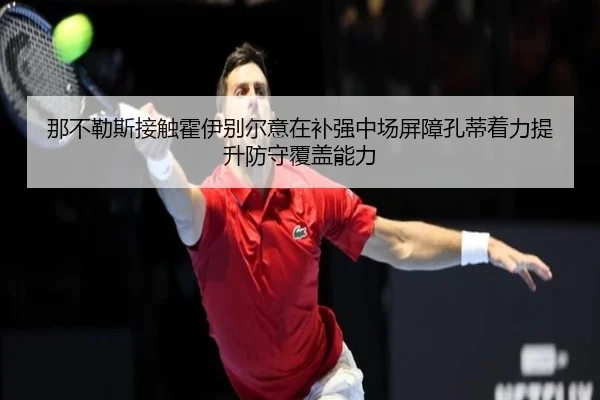 那不勒斯接触霍伊别尔意在补强中场屏障孔蒂着力提升防守覆盖能力